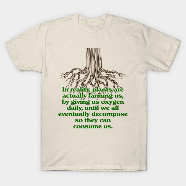 Plants Are Farming Us // Nature Always Wins T-Shirt by darklordpug